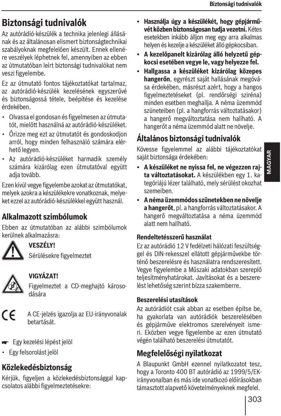 Ez az útmutató fontos tájékoztatókat tartalmaz, az autórádió-készülék kezelésének egyszerűvé és biztonságossá tétele, beépítése és kezelése érdekében.