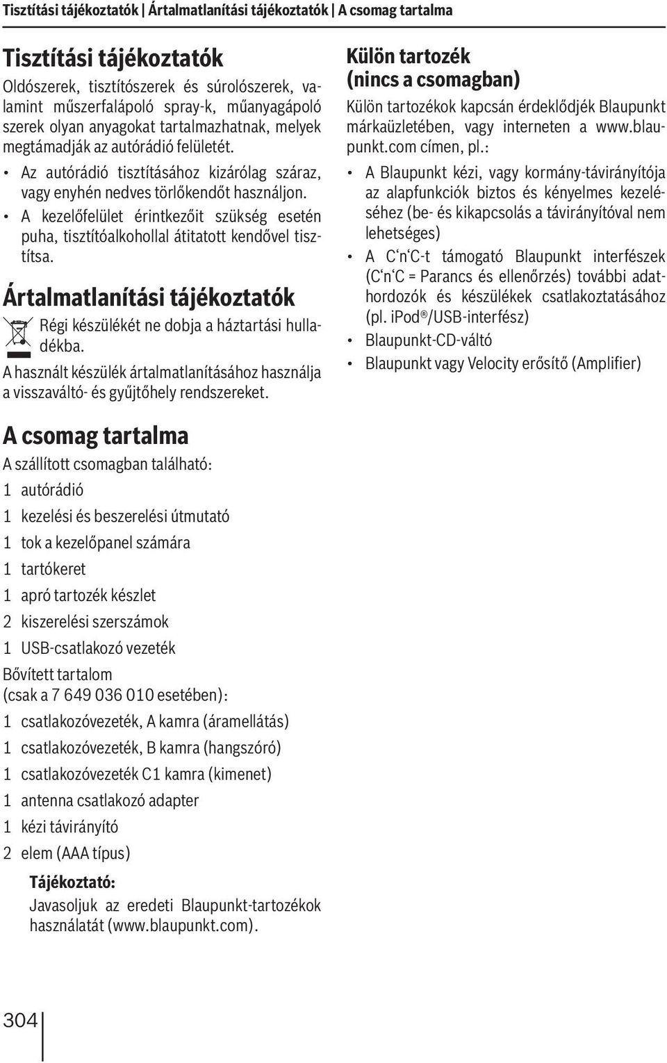 A kezelőfelület érintkezőit szükség esetén puha, tisztítóalkohollal átitatott kendővel tisztítsa. Ártalmatlanítási tájékoztatók Régi készülékét ne dobja a háztartási hulladékba.