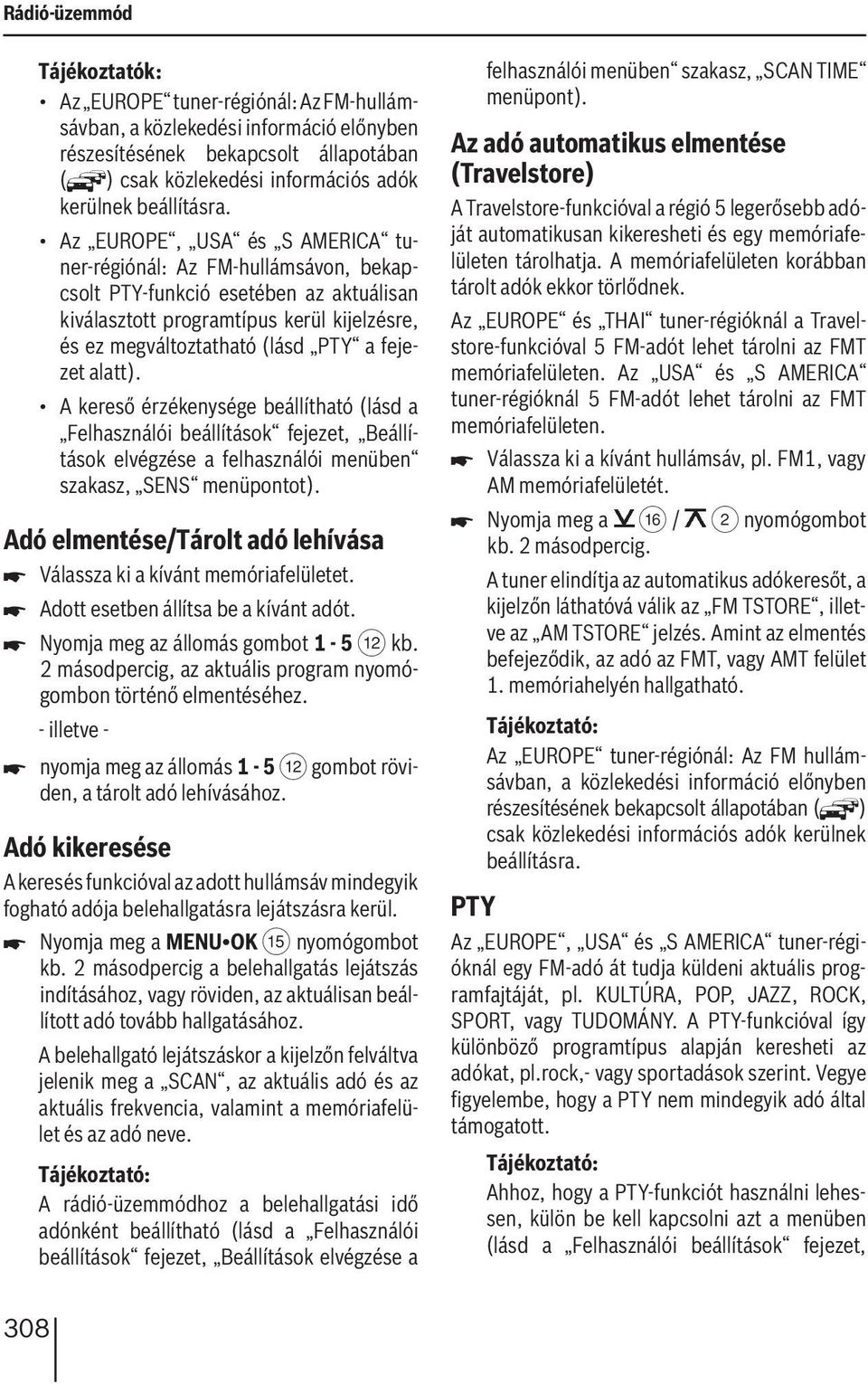 Az EUROPE, USA és S AMERICA tuner-régiónál: Az FM-hullámsávon, bekapcsolt PTY-funkció esetében az aktuálisan kiválasztott programtípus kerül kijelzésre, és ez megváltoztatható (lásd PTY a fejezet