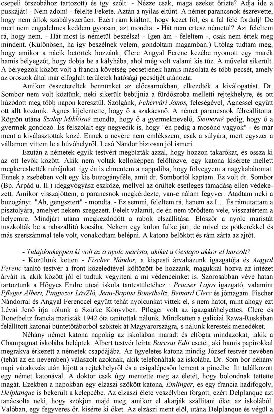 Azt feleltem rá, hogy nem. - Hát most is németül beszélsz! - Igen ám - feleltem -, csak nem értek meg mindent. (Különösen, ha így beszélnek velem, gondoltam magamban.