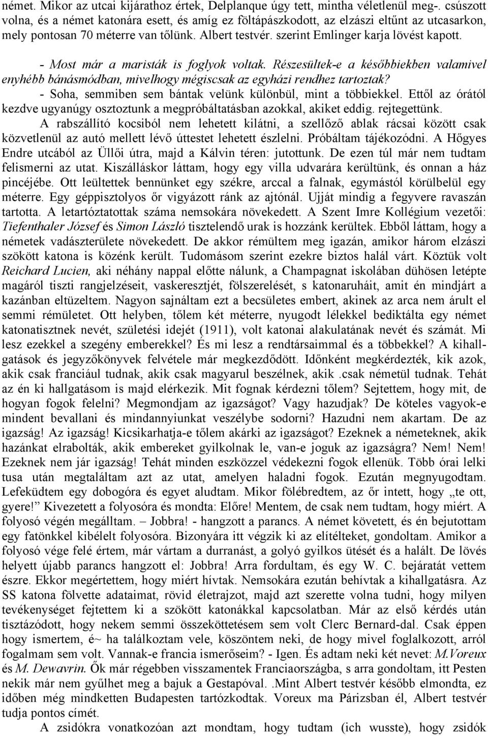 - Most már a maristák is foglyok voltak. Részesültek-e a későbbiekben valamivel enyhébb bánásmódban, mivelhogy mégiscsak az egyházi rendhez tartoztak?