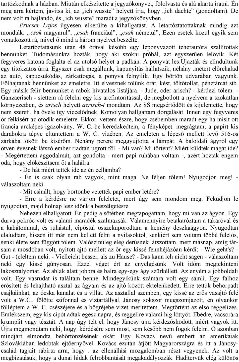 A letartóztatottaknak mindig azt mondták: csak magyarul, csak franciául, csak németül, Ezen esetek közül egyik sem vonatkozott rá, mivel ő mind a három nyelvet beszélte.