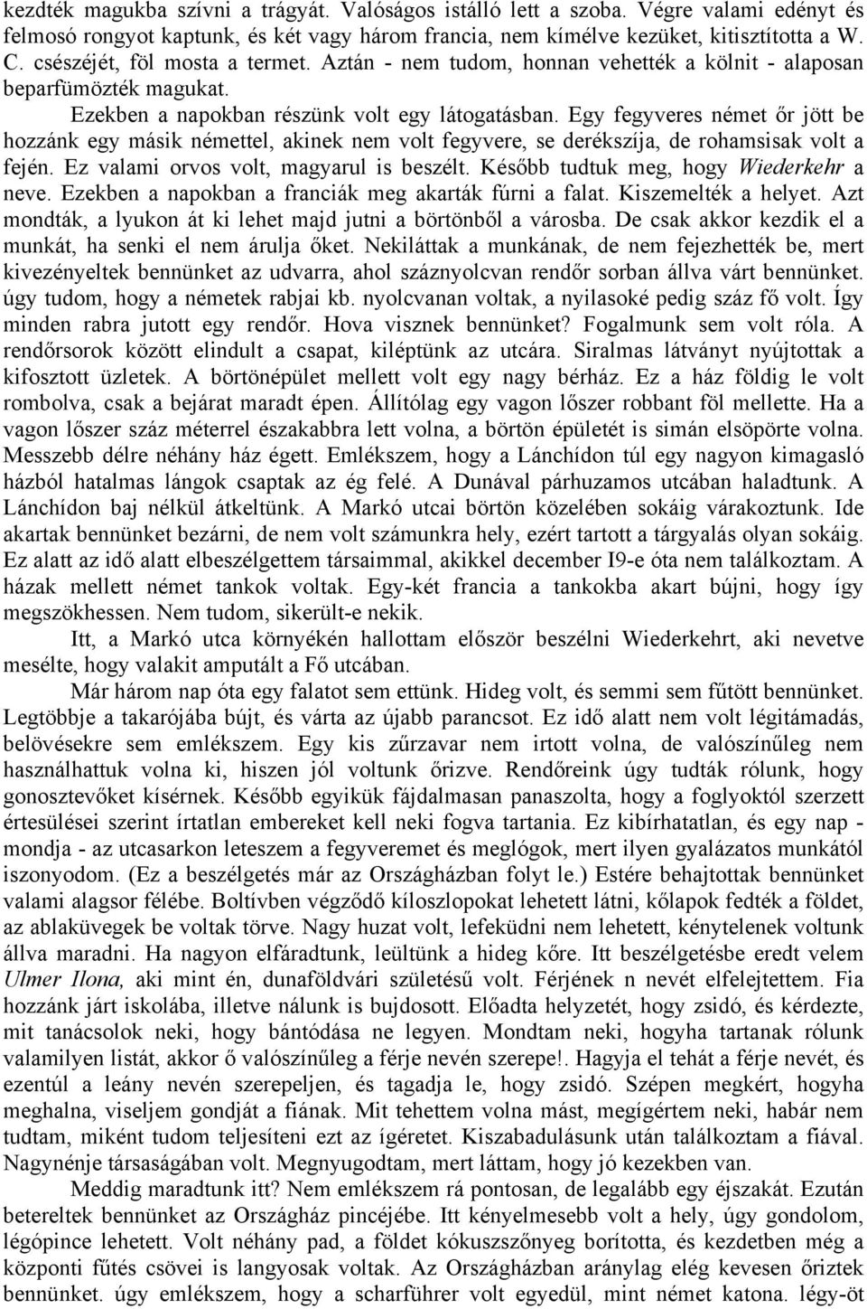 Egy fegyveres német őr jött be hozzánk egy másik némettel, akinek nem volt fegyvere, se derékszíja, de rohamsisak volt a fején. Ez valami orvos volt, magyarul is beszélt.