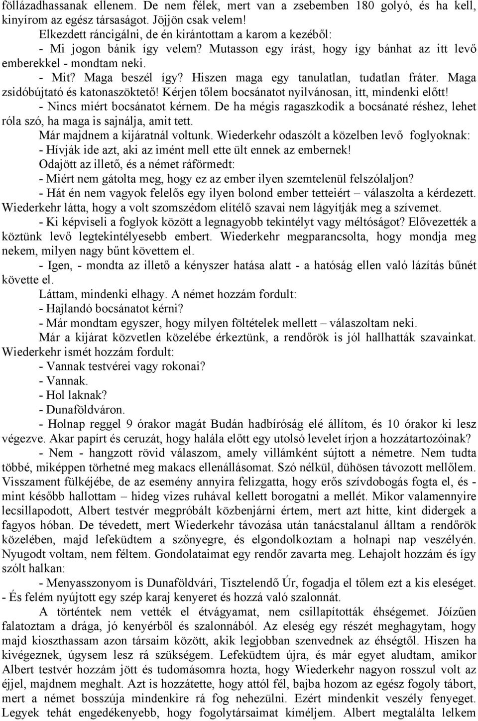 Hiszen maga egy tanulatlan, tudatlan fráter. Maga zsidóbújtató és katonaszöktető! Kérjen tőlem bocsánatot nyilvánosan, itt, mindenki előtt! - Nincs miért bocsánatot kérnem.