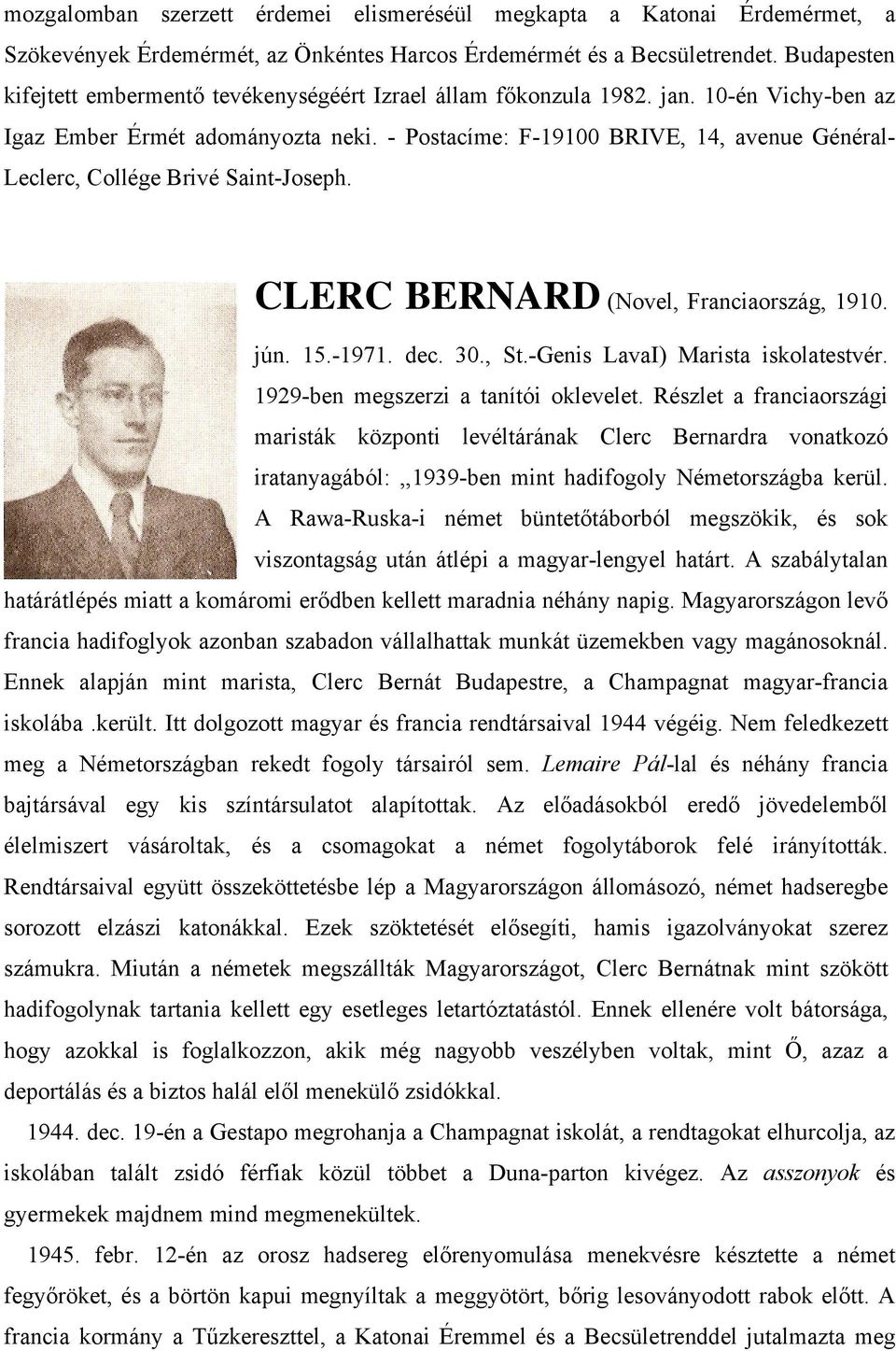 - Postacíme: F-19100 BRIVE, 14, avenue Général- Leclerc, Collége Brivé Saint-Joseph. CLERC BERNARD (Novel, Franciaország, 1910. jún. 15.-1971. dec. 30., St.-Genis LavaI) Marista iskolatestvér.