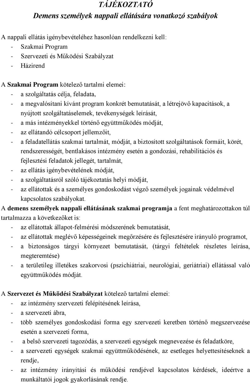 leírását, - a más intézményekkel történő együttműködés módját, - az ellátandó célcsoport jellemzőit, - a feladatellátás szakmai tartalmát, módját, a biztosított szolgáltatások formáit, körét,