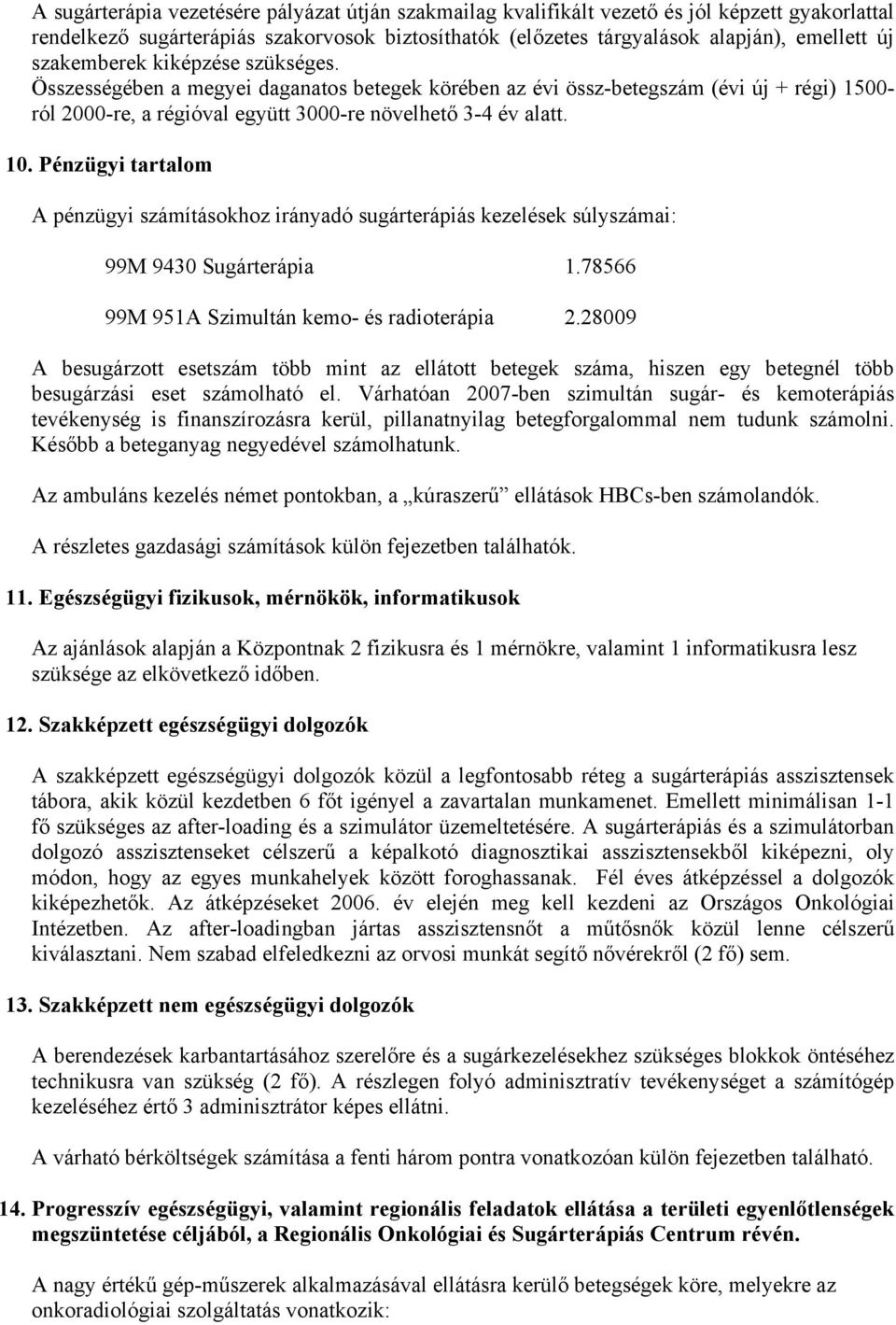 Pénzügyi tartalom A pénzügyi számításokhoz irányadó sugárterápiás kezelések súlyszámai: 99M 9430 Sugárterápia 1.78566 99M 951A Szimultán kemo- és radioterápia 2.