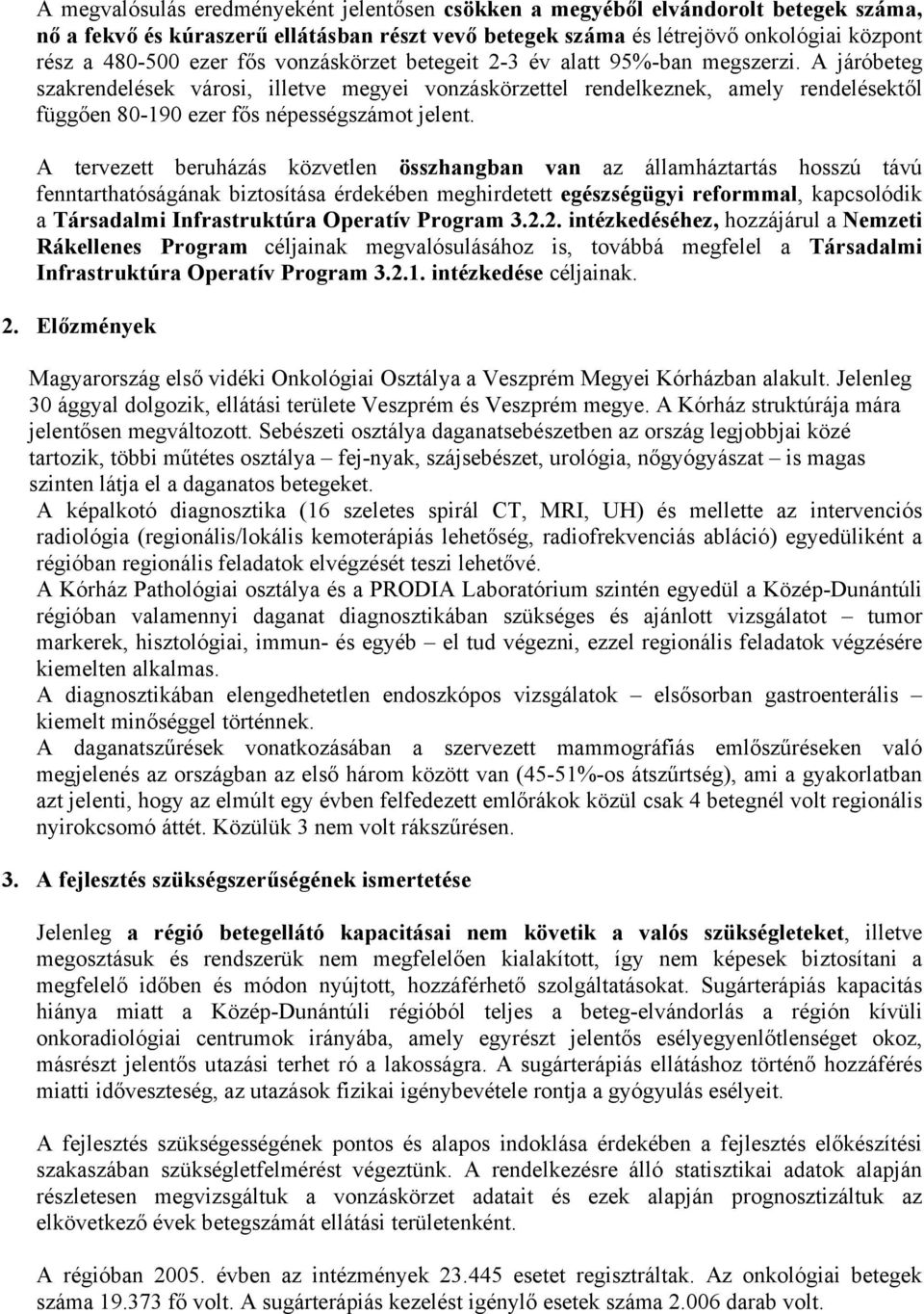 A járóbeteg szakrendelések városi, illetve megyei vonzáskörzettel rendelkeznek, amely rendelésektől függően 80-190 ezer fős népességszámot jelent.