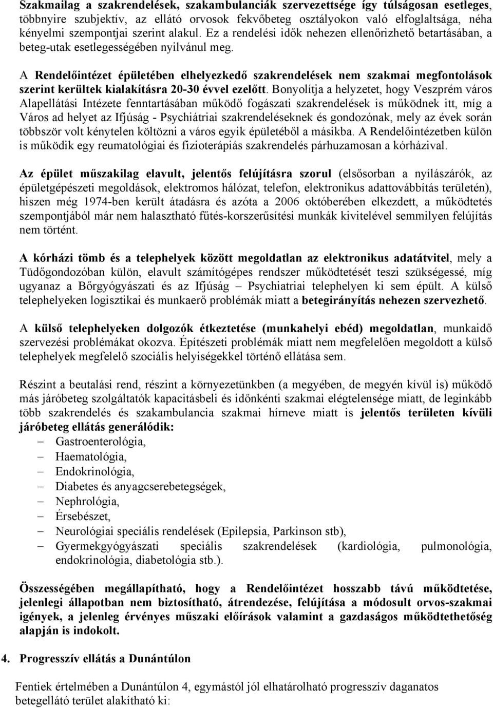 A Rendelőintézet épületében elhelyezkedő szakrendelések nem szakmai megfontolások szerint kerültek kialakításra 20-30 évvel ezelőtt.