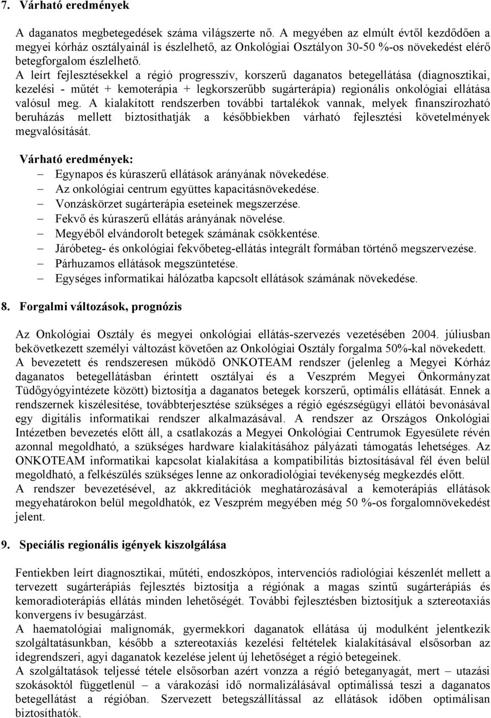 A leírt fejlesztésekkel a régió progresszív, korszerű daganatos betegellátása (diagnosztikai, kezelési - műtét + kemoterápia + legkorszerűbb sugárterápia) regionális onkológiai ellátása valósul meg.