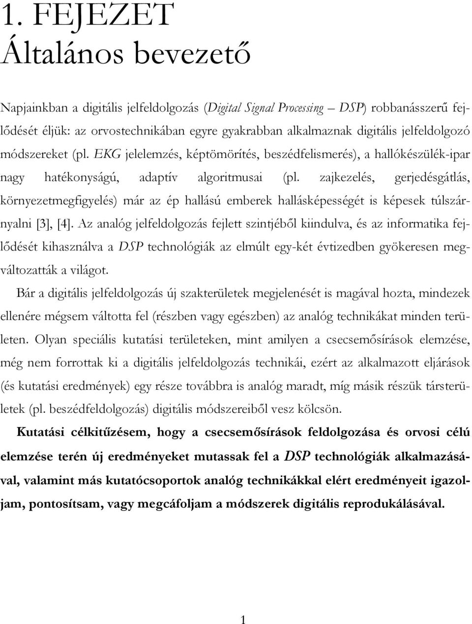 zajkezelés, gerjedésgátlás, környezetmegfigyelés) már az ép hallású emberek hallásképességét is képesek túlszárnyalni [3], [4].