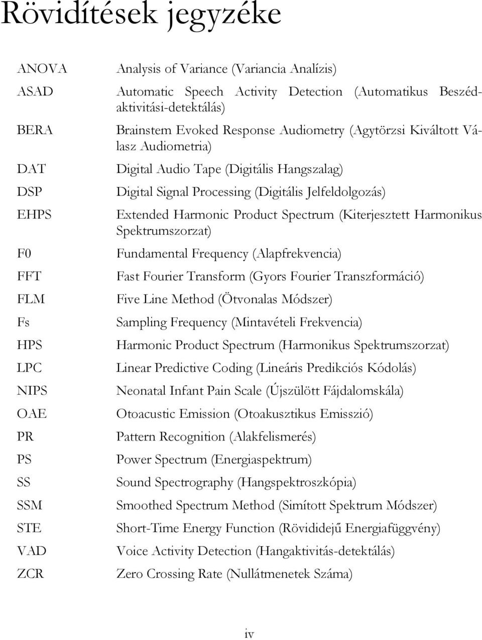 Jelfeldolgozás) Extended Harmonic Product Spectrum (Kiterjesztett Harmonikus Spektrumszorzat) Fundamental Frequency (Alapfrekvencia) Fast Fourier Transform (Gyors Fourier Transzformáció) Five Line