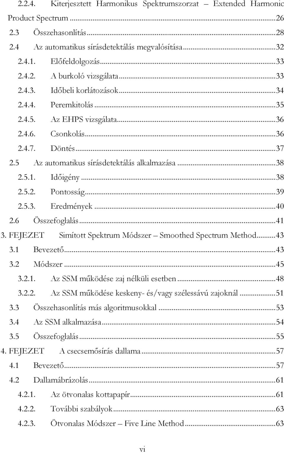 Időigény...38 2.5.2. Pontosság...39 2.5.3. Eredmények...40 2.6 Összefoglalás...41 3. FEJEZET Simított Spektrum Módszer Smoothed Spectrum Method...43 3.1 Bevezető...43 3.2 Módszer...45 3.2.1. Az SSM működése zaj nélküli esetben.