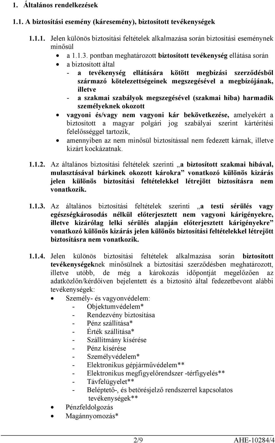 illetve - a szakmai szabályok megszegésével (szakmai hiba) harmadik személyeknek okozott vagyoni és/vagy nem vagyoni kár bekövetkezése, amelyekért a biztosított a magyar polgári jog szabályai szerint