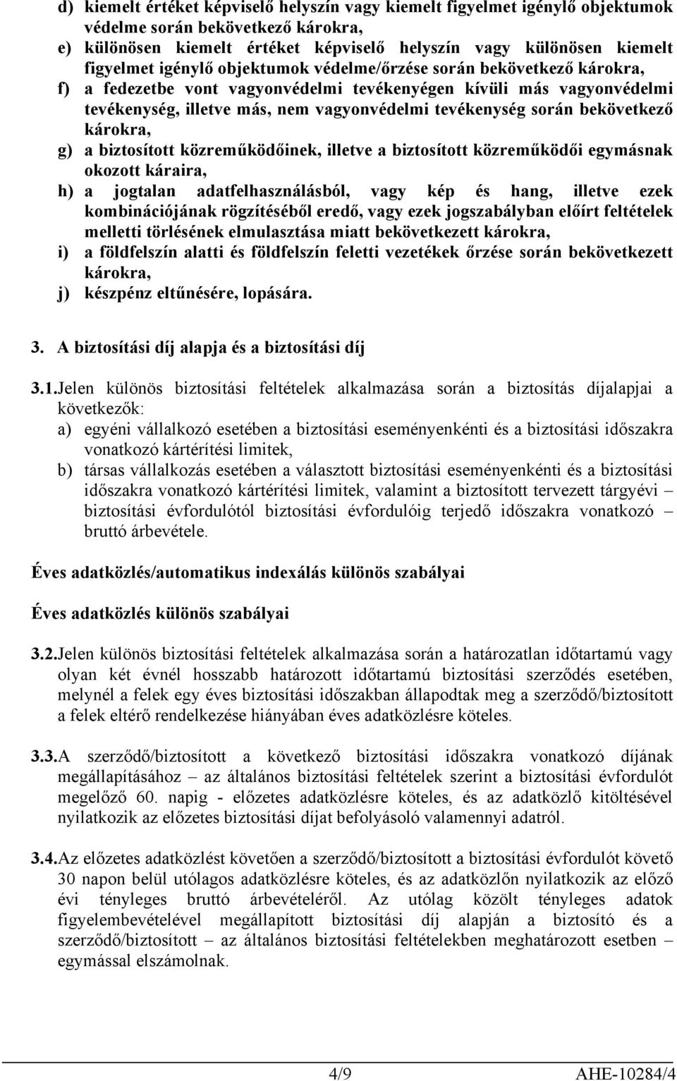 bekövetkező károkra, g) a biztosított közreműködőinek, illetve a biztosított közreműködői egymásnak okozott káraira, h) a jogtalan adatfelhasználásból, vagy kép és hang, illetve ezek kombinációjának