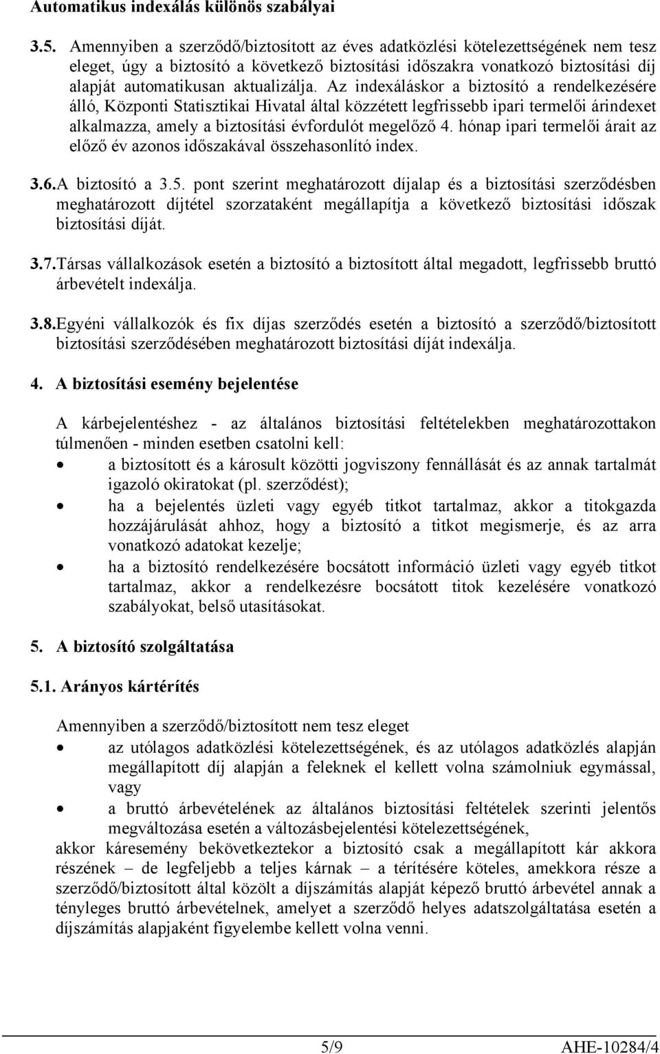 Az indexáláskor a biztosító a rendelkezésére álló, Központi Statisztikai Hivatal által közzétett legfrissebb ipari termelői árindexet alkalmazza, amely a biztosítási évfordulót megelőző 4.
