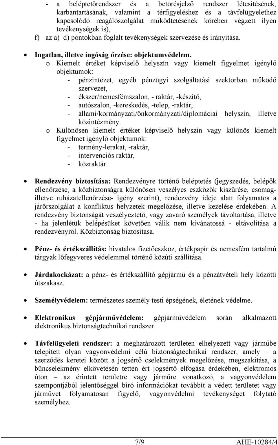 o Kiemelt értéket képviselő helyszín vagy kiemelt figyelmet igénylő objektumok: - pénzintézet, egyéb pénzügyi szolgáltatási szektorban működő szervezet, - ékszer/nemesfémszalon, - raktár, -készítő, -
