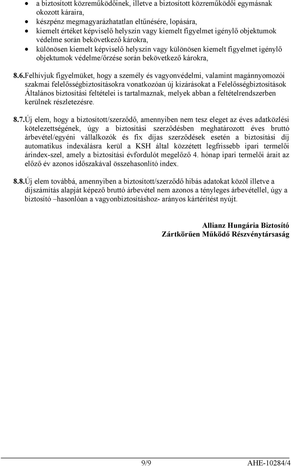 Felhívjuk figyelmüket, hogy a személy és vagyonvédelmi, valamint magánnyomozói szakmai felelősségbiztosításokra vonatkozóan új kizárásokat a Felelősségbiztosítások Általános biztosítási feltételei is