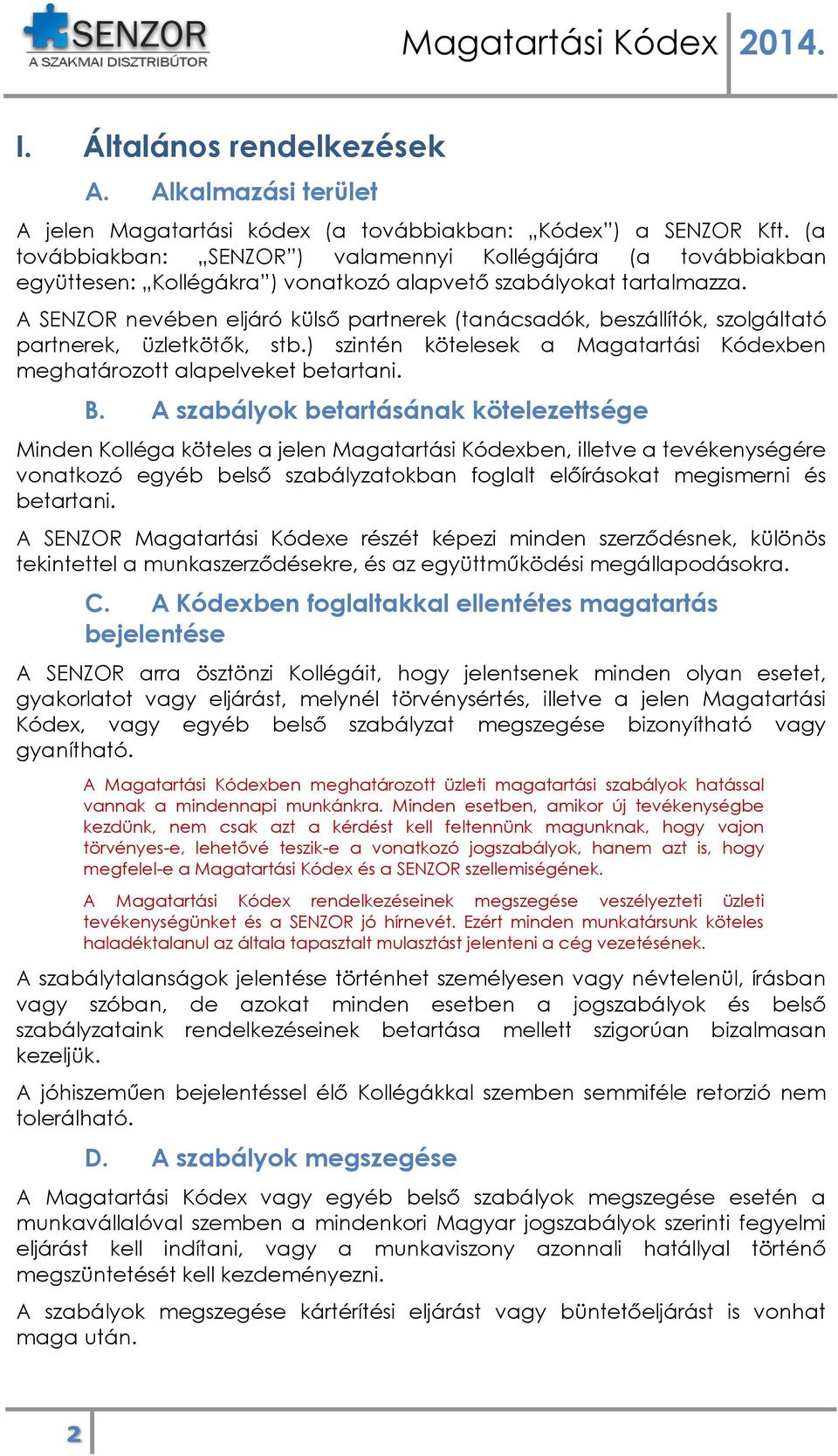 A SENZOR nevében eljáró külső partnerek (tanácsadók, beszállítók, szlgáltató partnerek, üzletkötők, stb.) szintén kötelesek a Magatartási Kódexben meghatárztt alapelveket betartani. B.