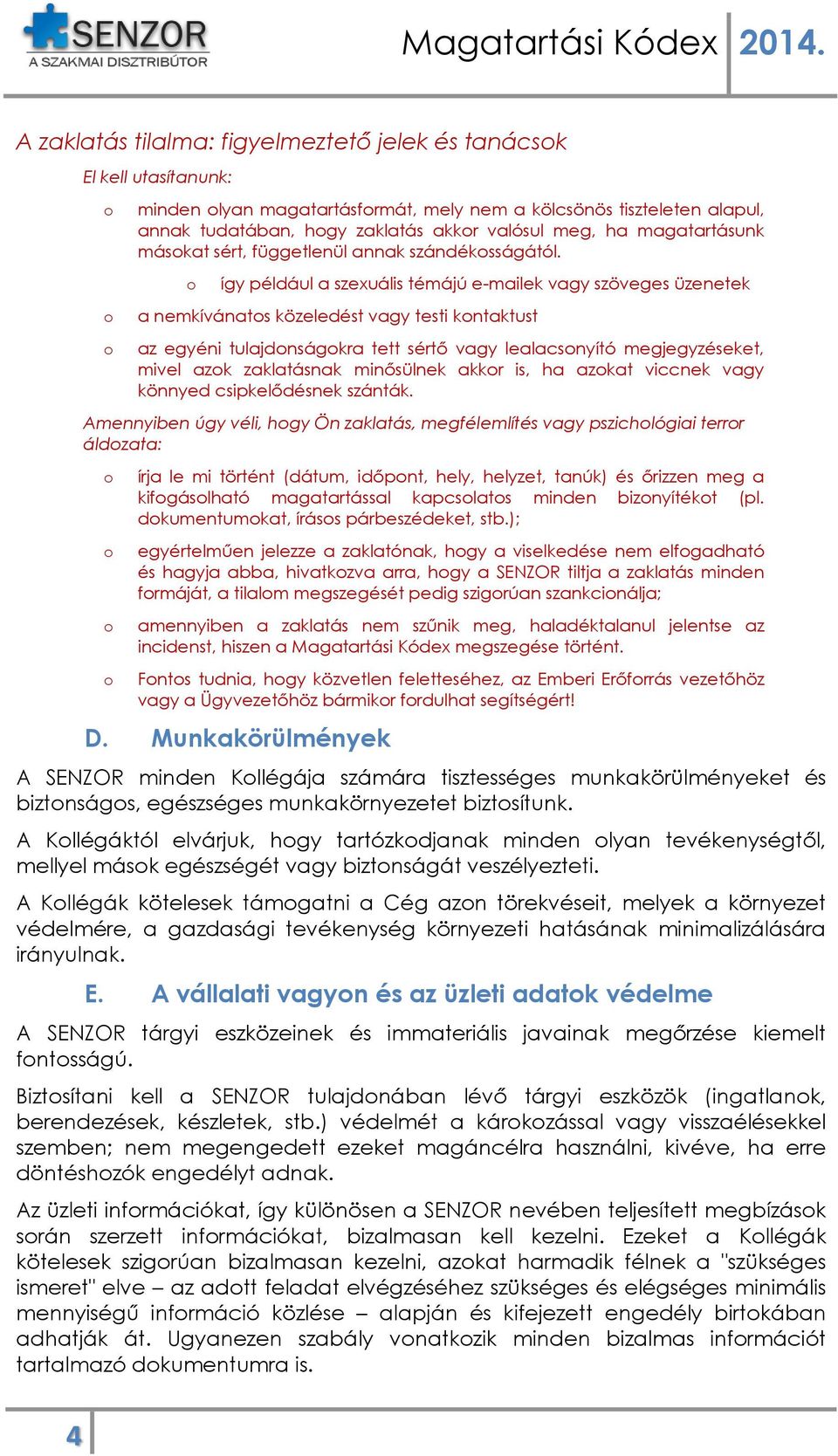 így például a szexuális témájú e-mailek vagy szöveges üzenetek a nemkívánats közeledést vagy testi kntaktust az egyéni tulajdnságkra tett sértő vagy lealacsnyító megjegyzéseket, mivel azk zaklatásnak