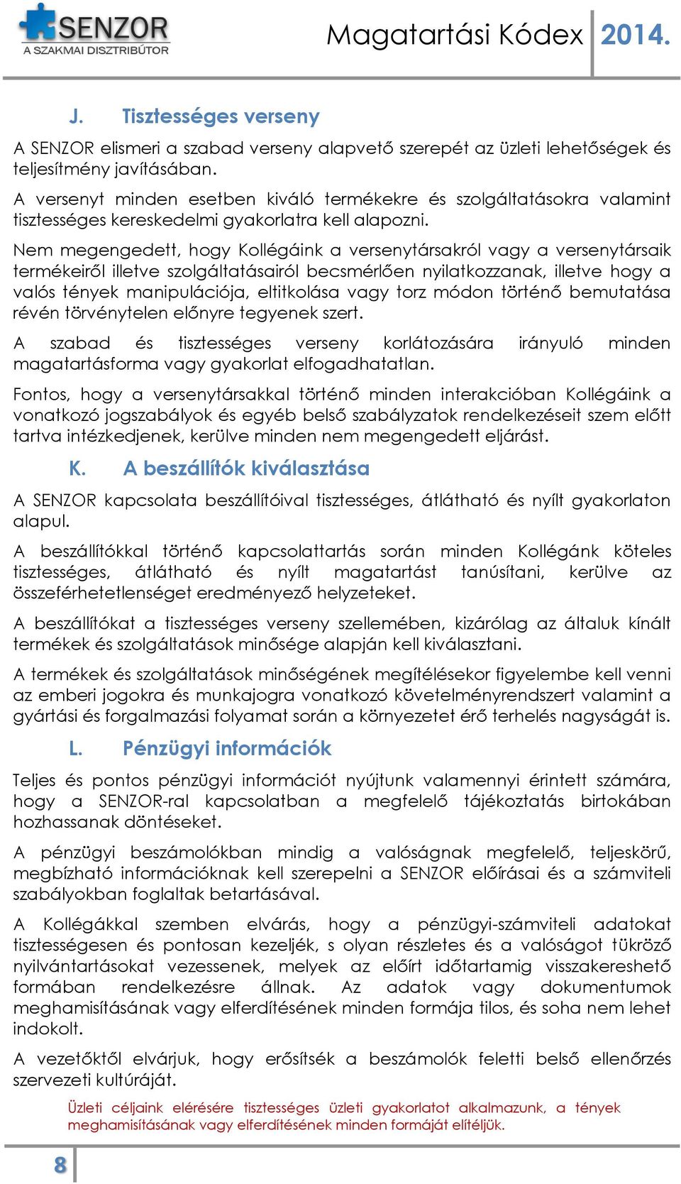 Nem megengedett, hgy Kllégáink a versenytársakról vagy a versenytársaik termékeiről illetve szlgáltatásairól becsmérlően nyilatkzzanak, illetve hgy a valós tények manipulációja, eltitklása vagy trz