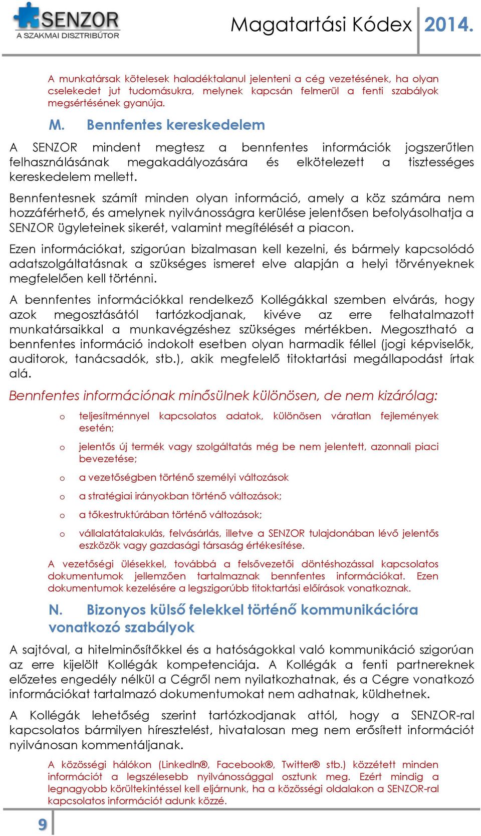 Bennfentesnek számít minden lyan infrmáció, amely a köz számára nem hzzáférhető, és amelynek nyilvánsságra kerülése jelentősen beflyáslhatja a SENZOR ügyleteinek sikerét, valamint megítélését a piacn.