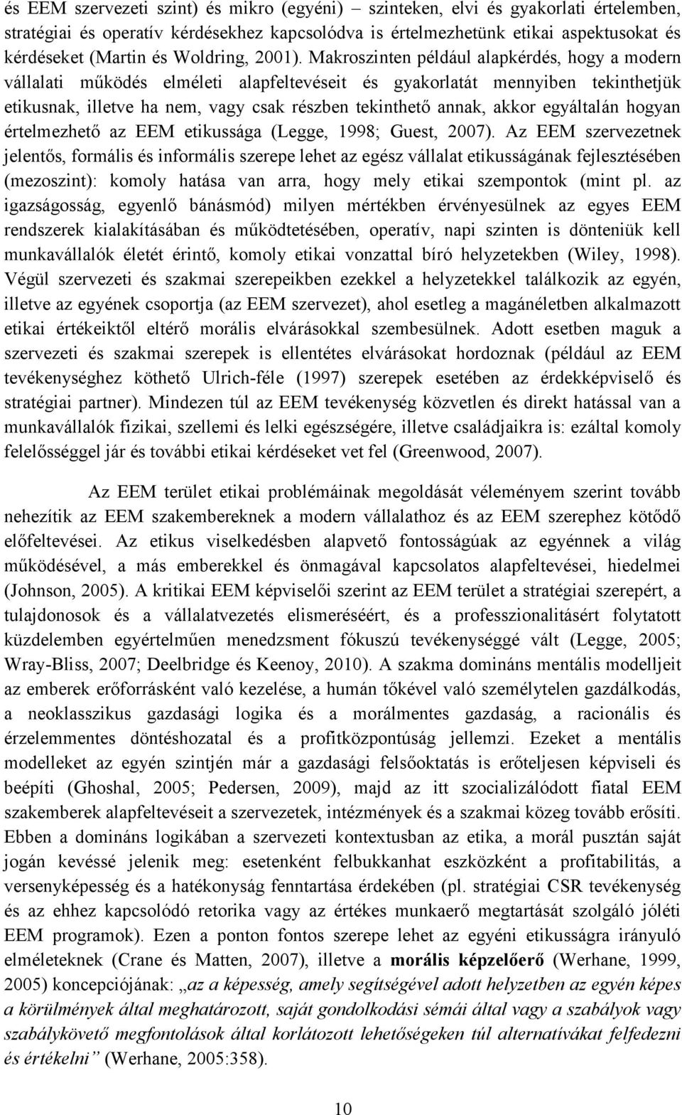 Makroszinten például alapkérdés, hogy a modern vállalati működés elméleti alapfeltevéseit és gyakorlatát mennyiben tekinthetjük etikusnak, illetve ha nem, vagy csak részben tekinthető annak, akkor