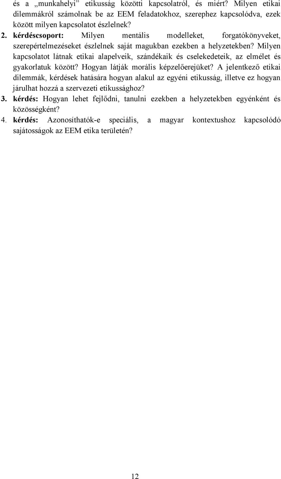 Milyen kapcsolatot látnak etikai alapelveik, szándékaik és cselekedeteik, az elmélet és gyakorlatuk között? Hogyan látják morális képzelőerejüket?
