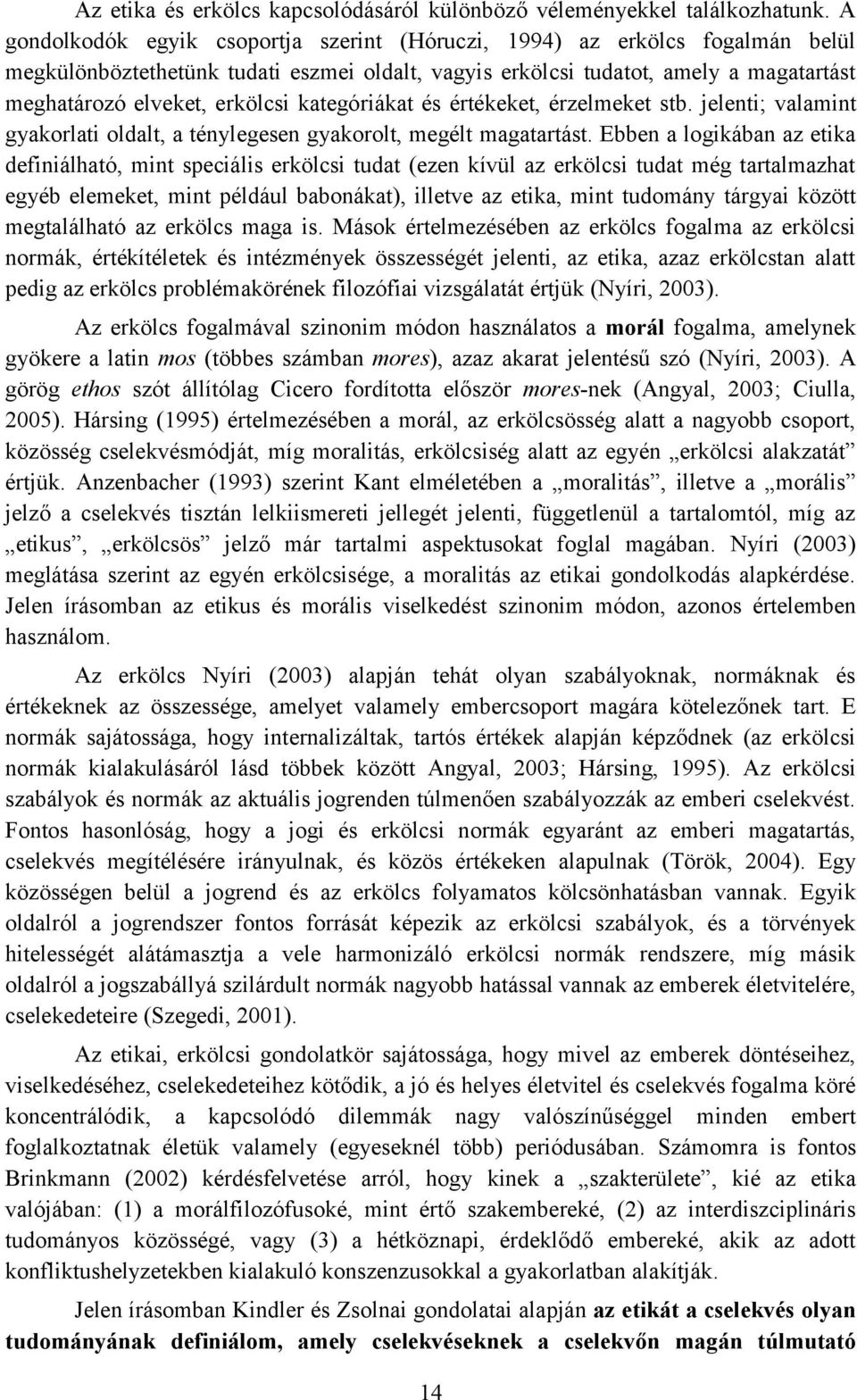 kategóriákat és értékeket, érzelmeket stb. jelenti; valamint gyakorlati oldalt, a ténylegesen gyakorolt, megélt magatartást.