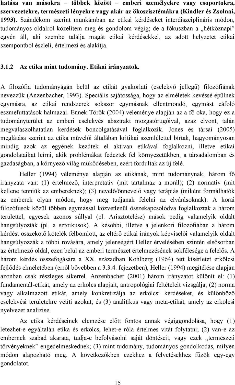 kérdésekkel, az adott helyzetet etikai szempontból észleli, értelmezi és alakítja. 3.1.2 Az etika mint tudomány. Etikai irányzatok.
