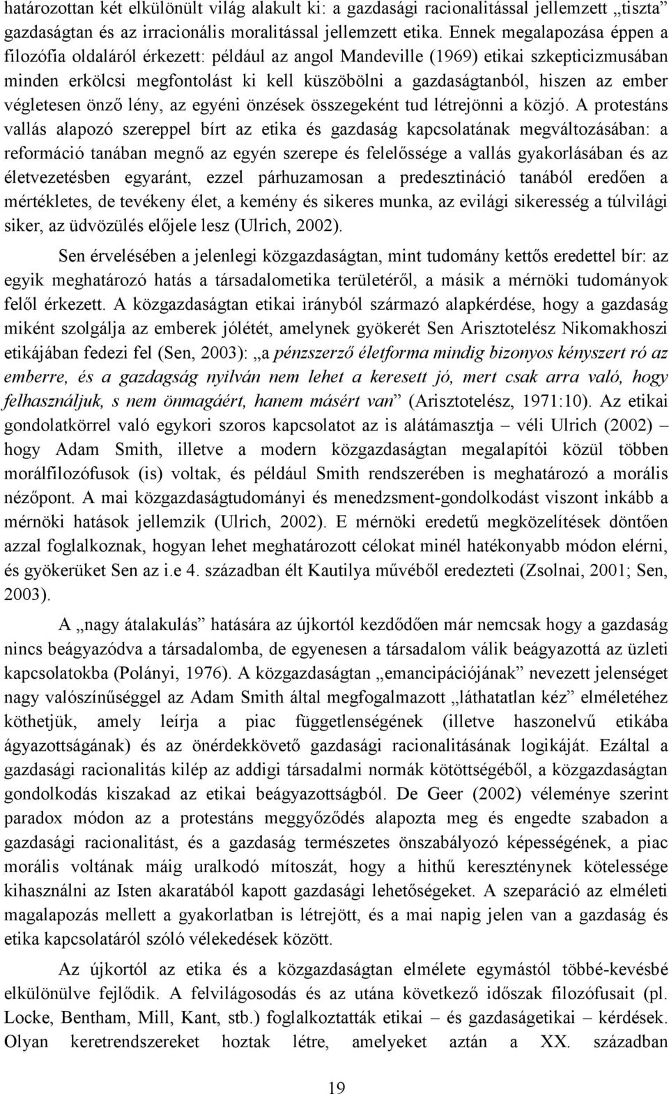 végletesen önző lény, az egyéni önzések összegeként tud létrejönni a közjó.
