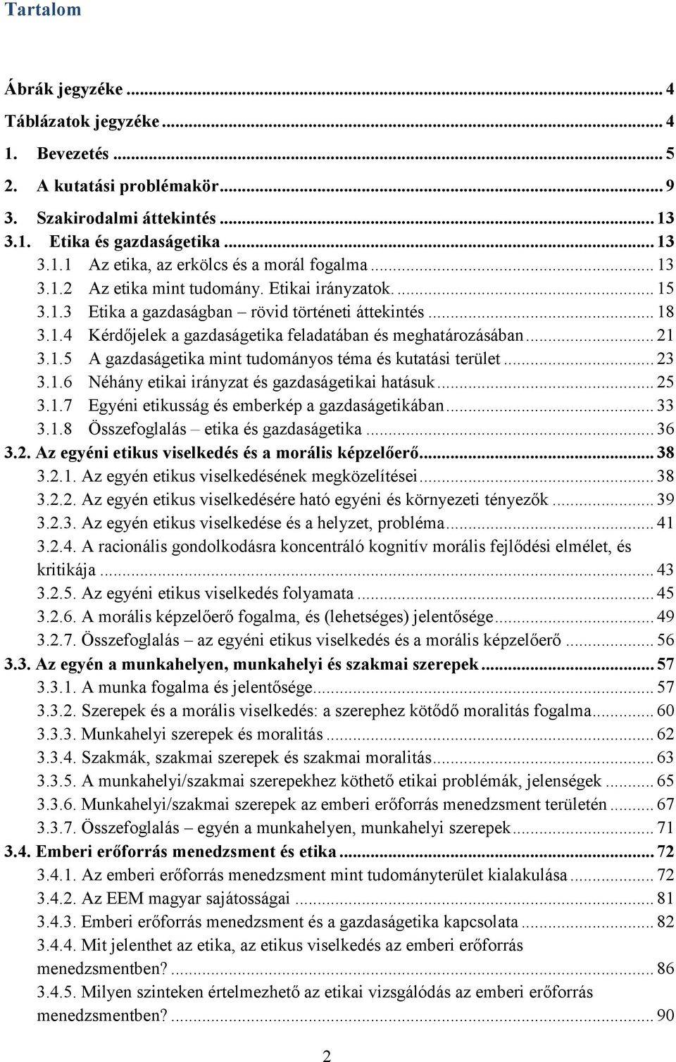 .. 23 3.1.6 Néhány etikai irányzat és gazdaságetikai hatásuk... 25 3.1.7 Egyéni etikusság és emberkép a gazdaságetikában... 33 3.1.8 Összefoglalás etika és gazdaságetika... 36 3.2. Az egyéni etikus viselkedés és a morális képzelőerő.