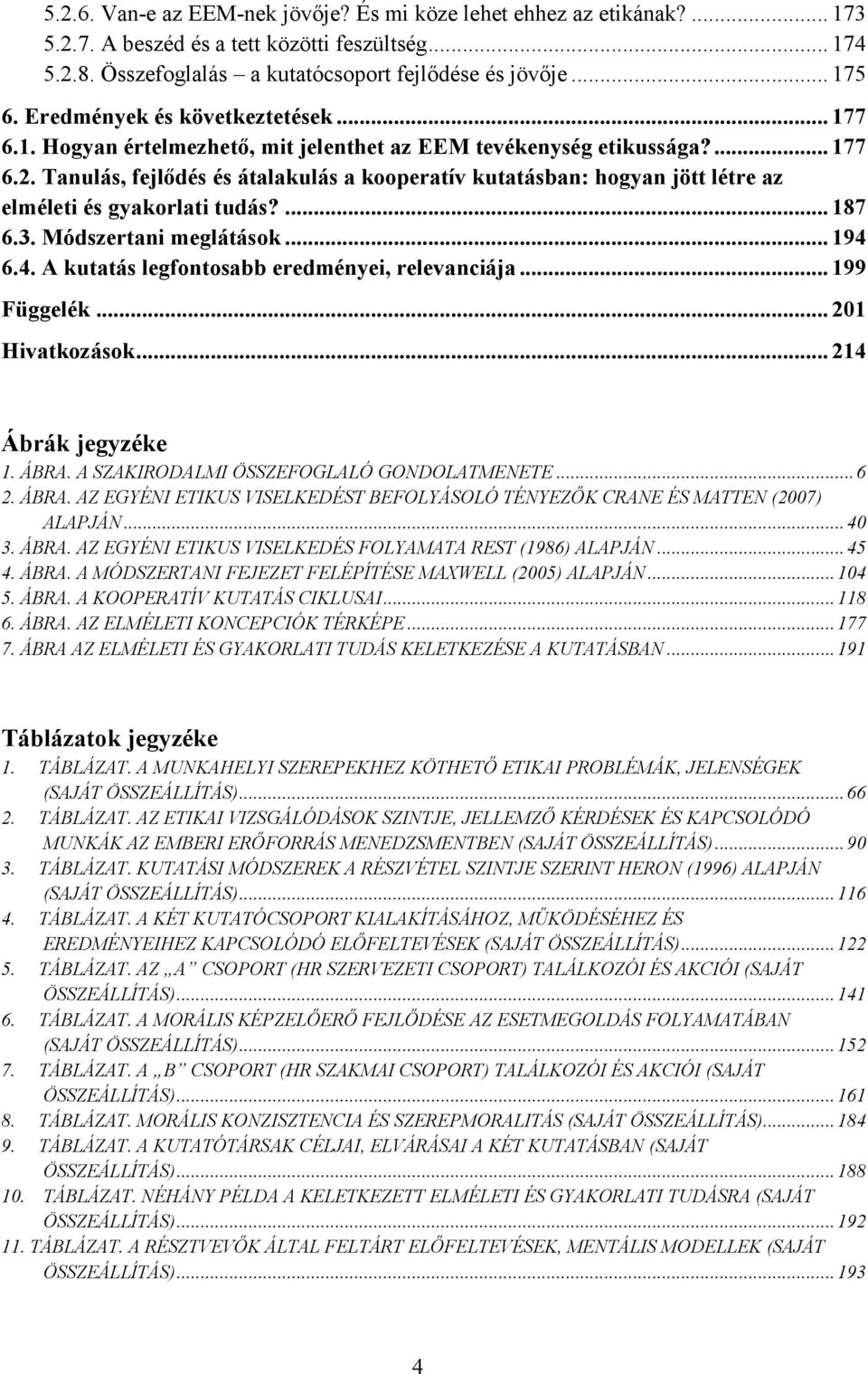 Tanulás, fejlődés és átalakulás a kooperatív kutatásban: hogyan jött létre az elméleti és gyakorlati tudás?... 187 6.3. Módszertani meglátások... 194 6.4. A kutatás legfontosabb eredményei, relevanciája.