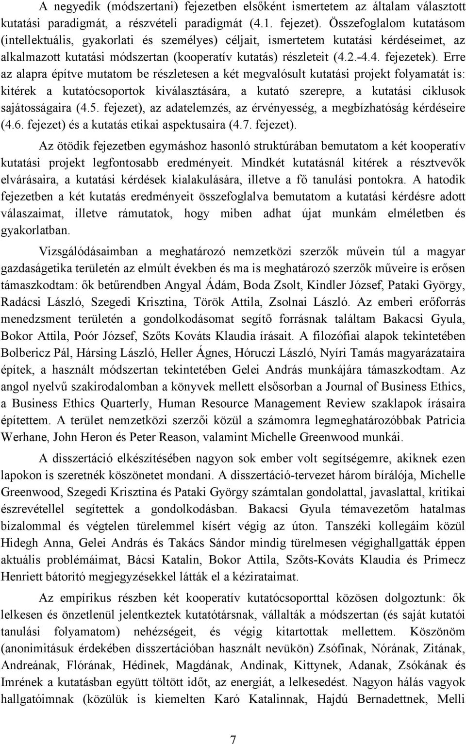 Erre az alapra építve mutatom be részletesen a két megvalósult kutatási projekt folyamatát is: kitérek a kutatócsoportok kiválasztására, a kutató szerepre, a kutatási ciklusok sajátosságaira (4.5.