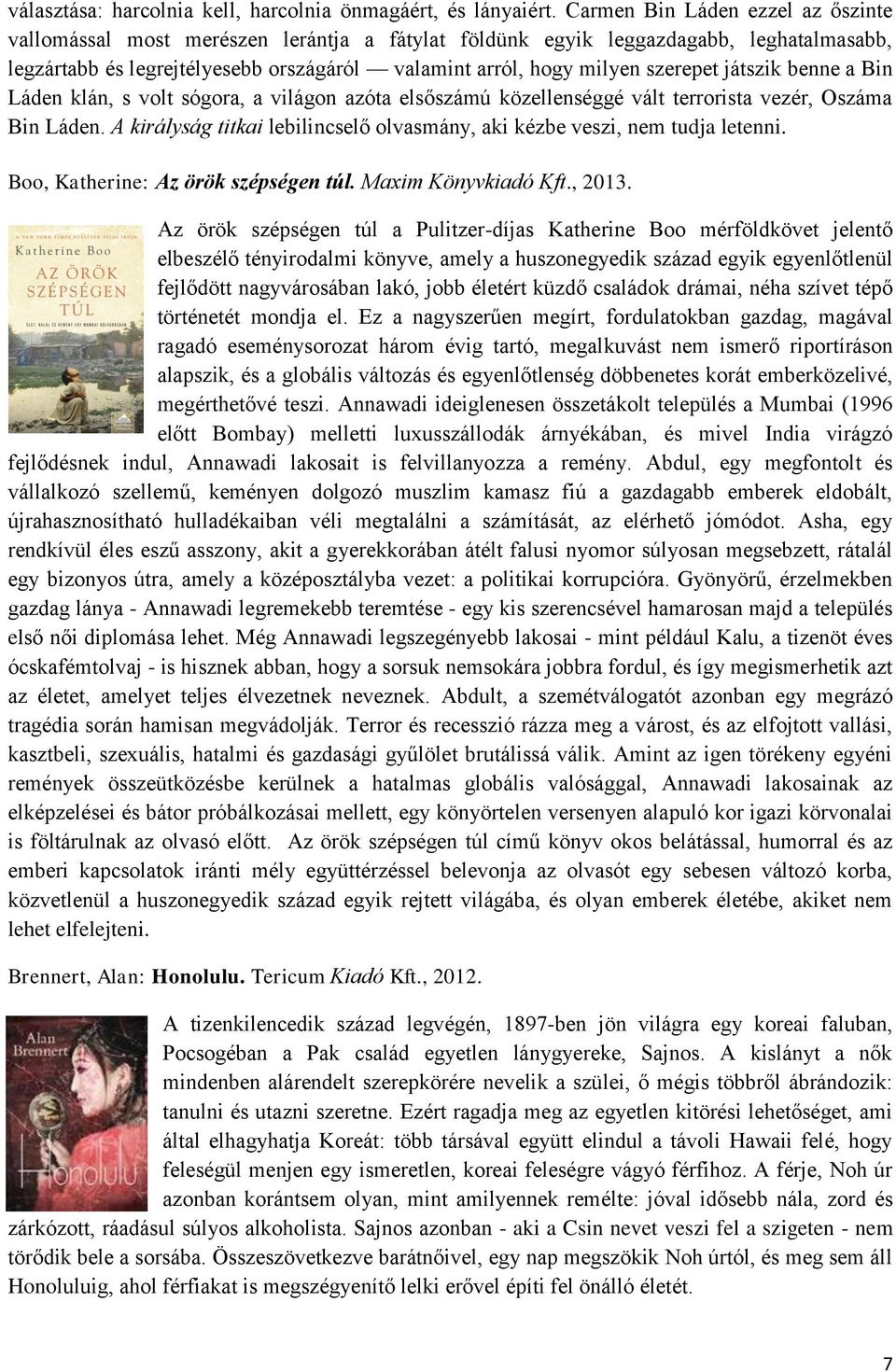 szerepet játszik benne a Bin Láden klán, s volt sógora, a világon azóta elsőszámú közellenséggé vált terrorista vezér, Oszáma Bin Láden.