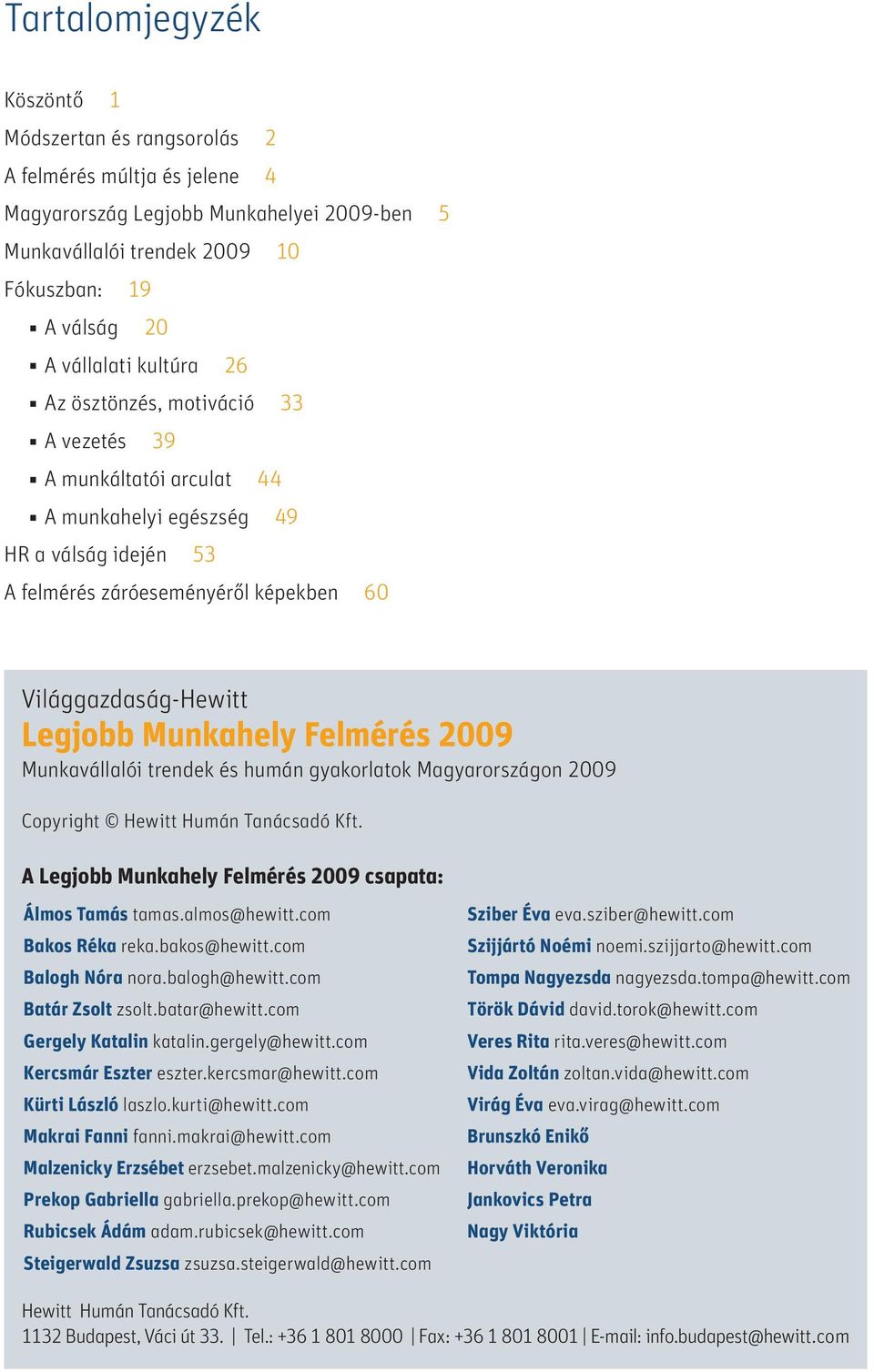 Munkahely Felmérés 2009 Munkavállalói trendek és humán gyakorlatok Magyarországon 2009 Copyright Hewitt Humán Tanácsadó Kft. A Legjobb Munkahely Felmérés 2009 csapata: Álmos Tamás tamas.almos@hewitt.