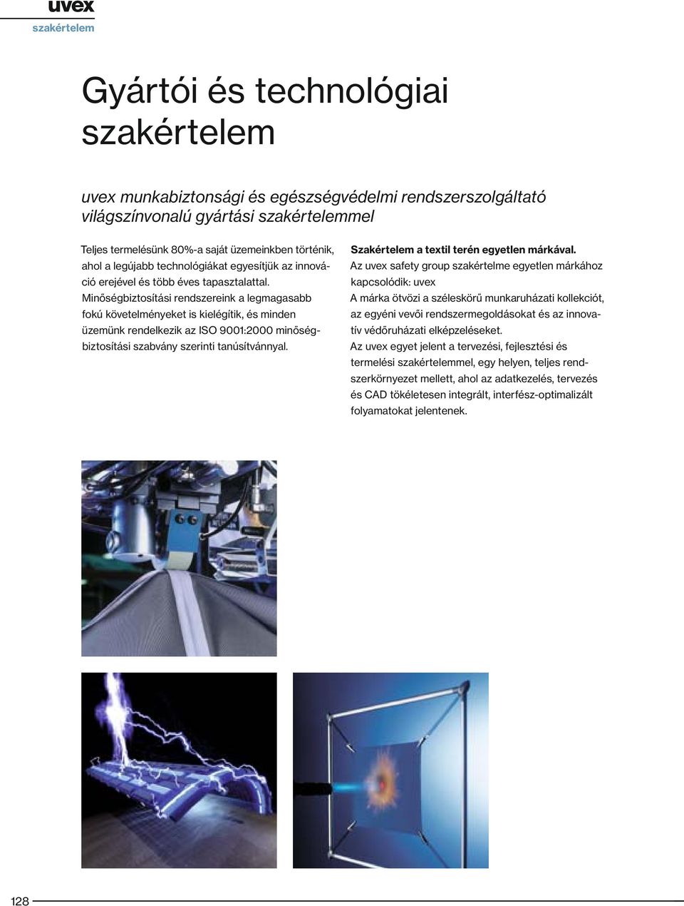 Minőségbiztosítási rendszereink a legmagasabb fokú követelményeket is kielégítik, és minden üzemünk rendelkezik az ISO 9001:2000 minőségbiztosítási szabvány szerinti tanúsítvánnyal.