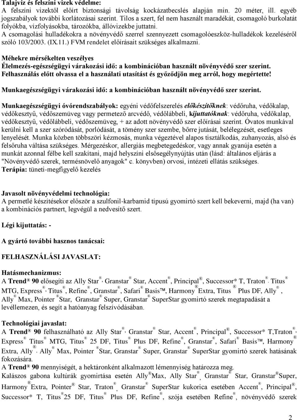 A csomagolási hulladékokra a növényvédő szerrel szennyezett csomagolóeszköz-hulladékok kezeléséről szóló 103/2003. (IX.11.) FVM rendelet előírásait szükséges alkalmazni.