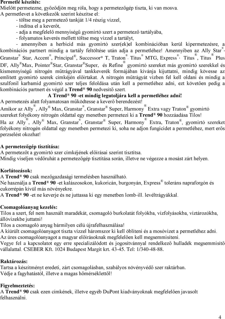 folyamatos keverés mellett töltse meg vízzel a tartályt, - amennyiben a herbicid más gyomirtó szer(ek)el kombinációban kerül kipermetezésre, a kombinációs partnert mindig a tartály feltöltése után