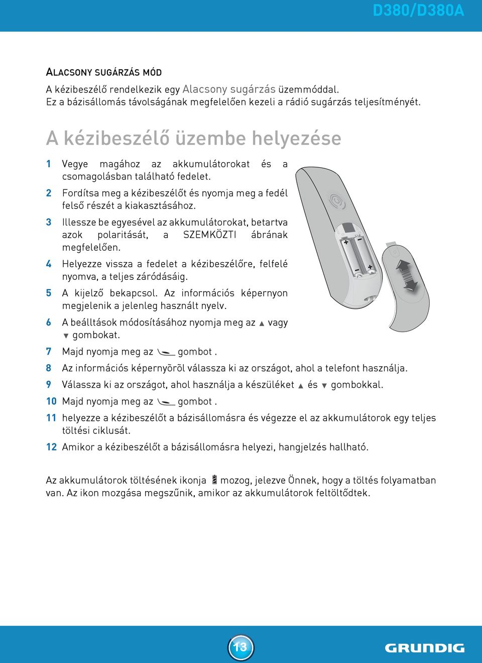 3 Illessze be egyesével az akkumulátorokat, betartva azok polaritását, a SZEMKÖZTI ábrának megfelelően. 4 Helyezze vissza a fedelet a kézibeszélőre, felfelé nyomva, a teljes záródásáig.