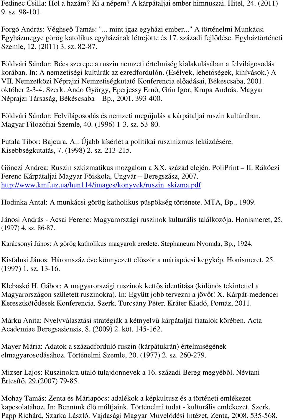 Földvári Sándor: Bécs szerepe a ruszin nemzeti értelmiség kialakulásában a felvilágosodás korában. In: A nemzetiségi kultúrák az ezredfordulón. (Esélyek, lehetőségek, kihívások.) A VII.