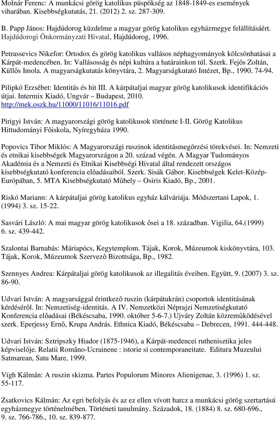 Petrassevics Nikefor: Ortodox és görög katolikus vallásos néphagyományok kölcsönhatásai a Kárpát-medencében. In: Vallásosság és népi kultúra a határainkon túl. Szerk. Fejős Zoltán, Küllős Imola.