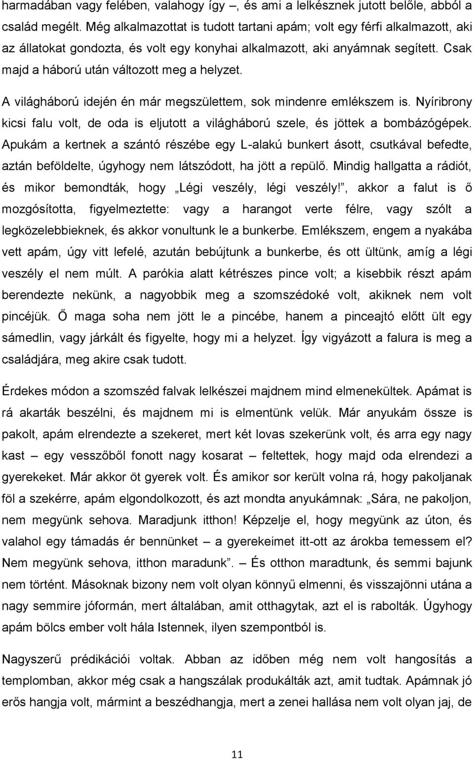 Csak majd a háború után változott meg a helyzet. A világháború idején én már megszülettem, sok mindenre emlékszem is.