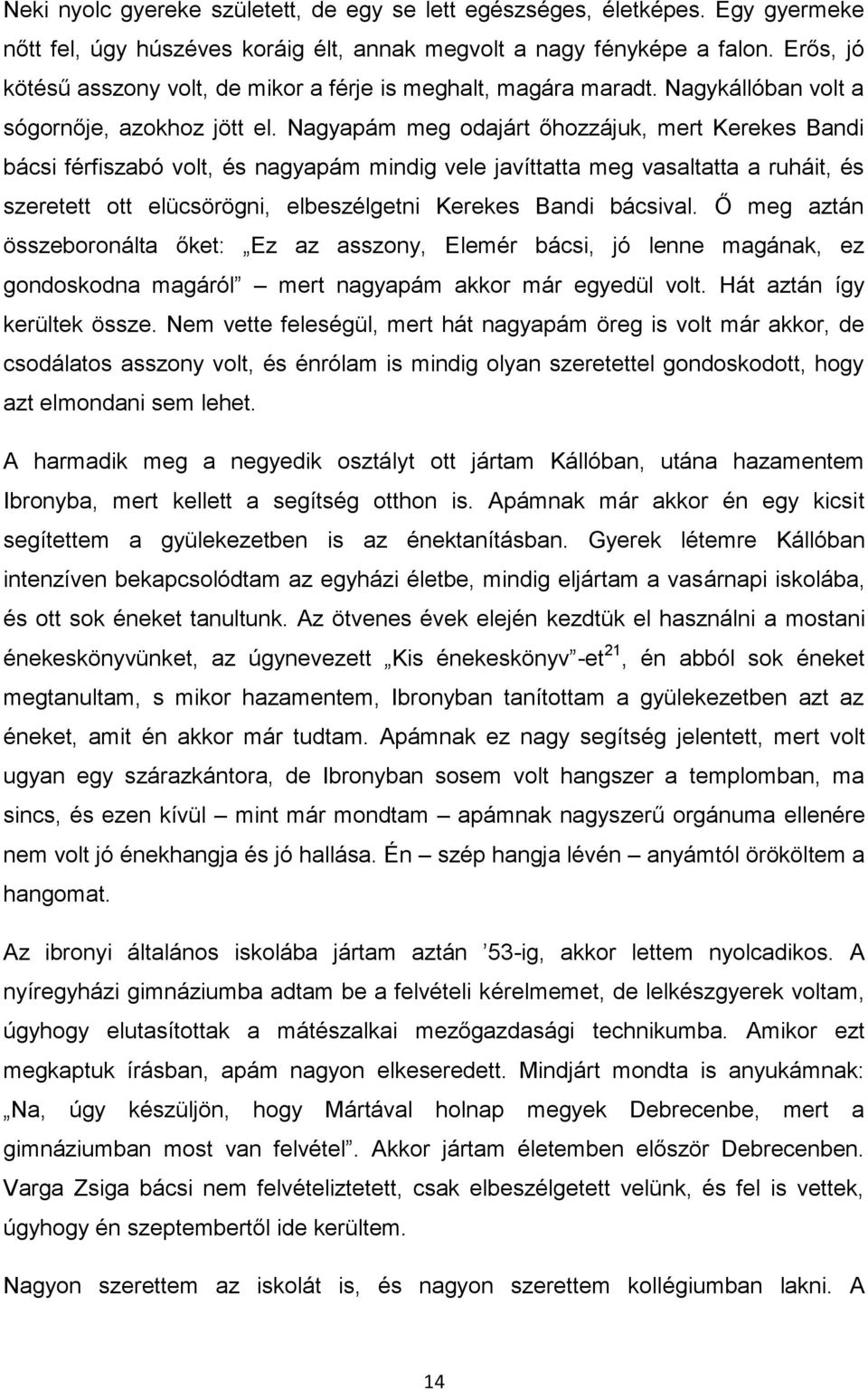 Nagyapám meg odajárt őhozzájuk, mert Kerekes Bandi bácsi férfiszabó volt, és nagyapám mindig vele javíttatta meg vasaltatta a ruháit, és szeretett ott elücsörögni, elbeszélgetni Kerekes Bandi