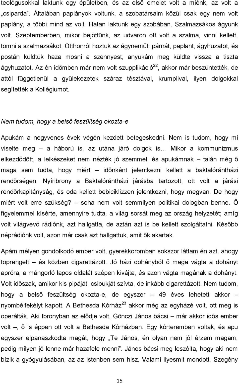 Otthonról hoztuk az ágyneműt: párnát, paplant, ágyhuzatot, és postán küldtük haza mosni a szennyest, anyukám meg küldte vissza a tiszta ágyhuzatot.