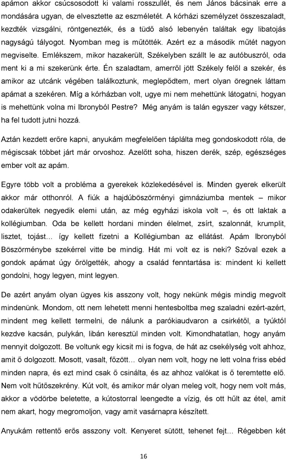 Azért ez a második műtét nagyon megviselte. Emlékszem, mikor hazakerült, Székelyben szállt le az autóbuszról, oda ment ki a mi szekerünk érte.