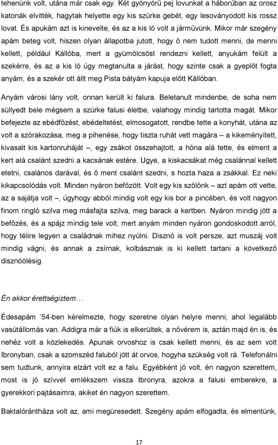 Mikor már szegény apám beteg volt, hiszen olyan állapotba jutott, hogy ő nem tudott menni, de menni kellett, például Kállóba, mert a gyümölcsöst rendezni kellett, anyukám felült a szekérre, és az a