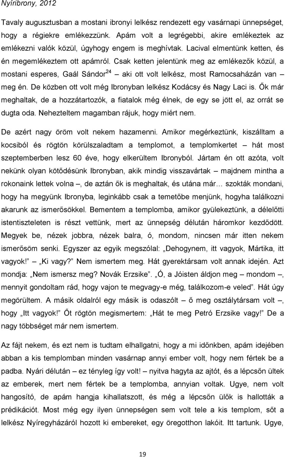 Csak ketten jelentünk meg az emlékezők közül, a mostani esperes, Gaál Sándor 24 aki ott volt lelkész, most Ramocsaházán van meg én. De közben ott volt még Ibronyban lelkész Kodácsy és Nagy Laci is.