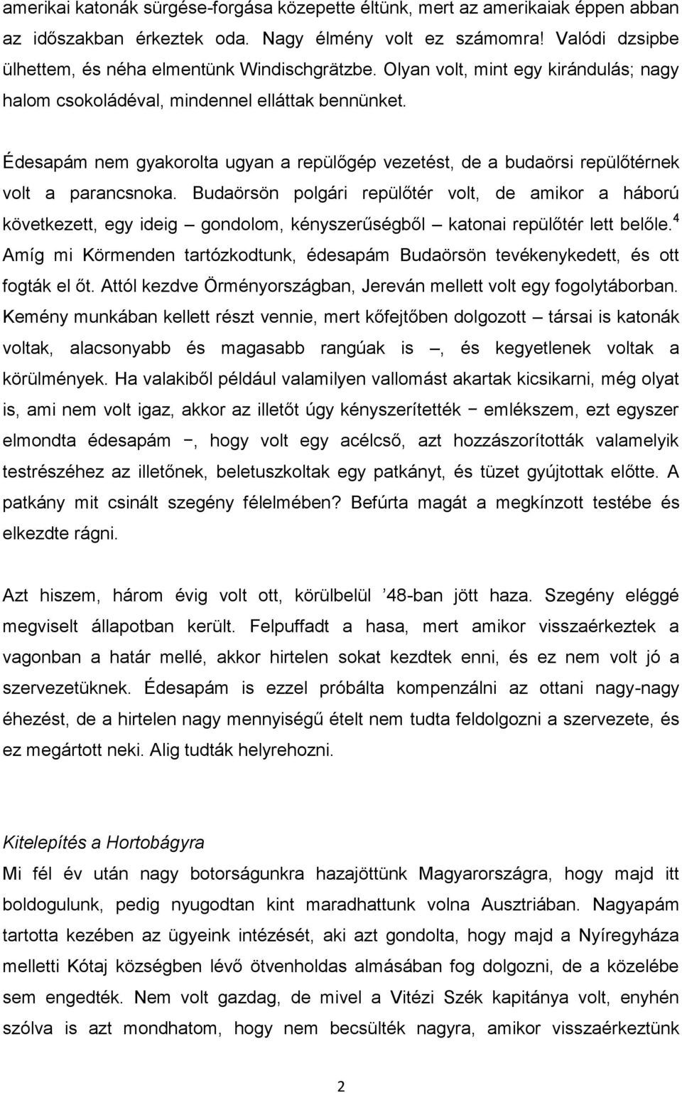 Budaörsön polgári repülőtér volt, de amikor a háború következett, egy ideig gondolom, kényszerűségből katonai repülőtér lett belőle.