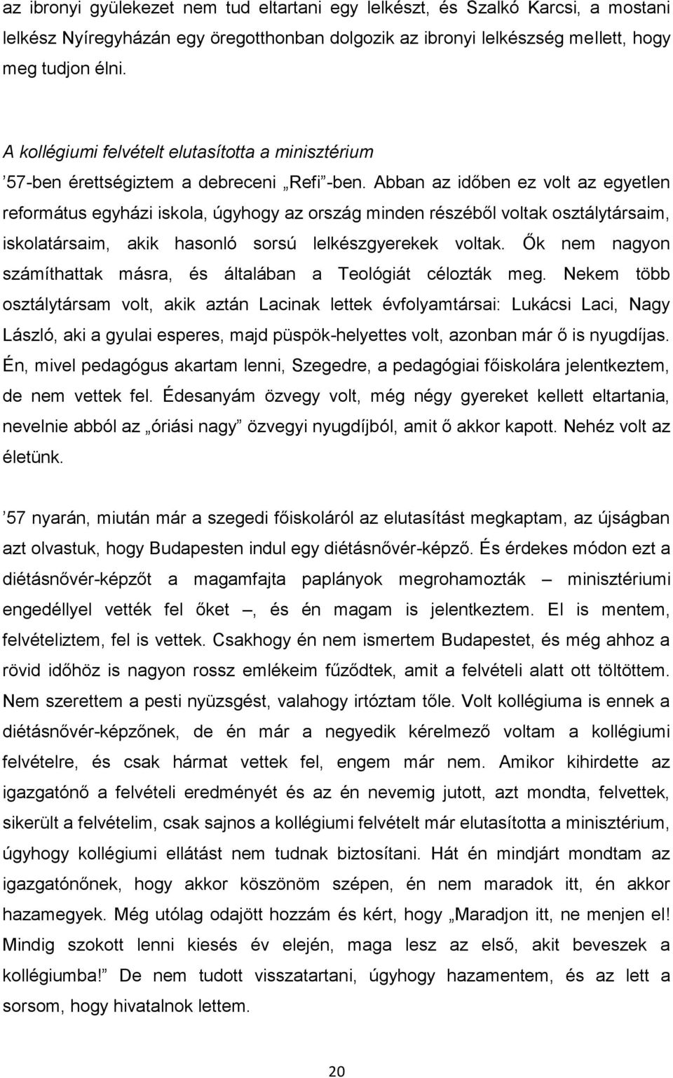 Abban az időben ez volt az egyetlen református egyházi iskola, úgyhogy az ország minden részéből voltak osztálytársaim, iskolatársaim, akik hasonló sorsú lelkészgyerekek voltak.